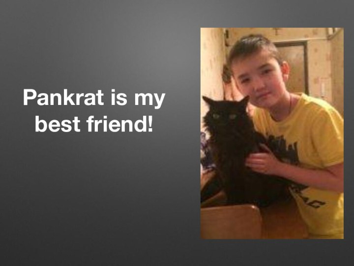 Pankrat is my best friend!