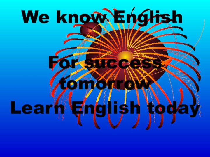 We know EnglishFor success tomorrowLearn English today