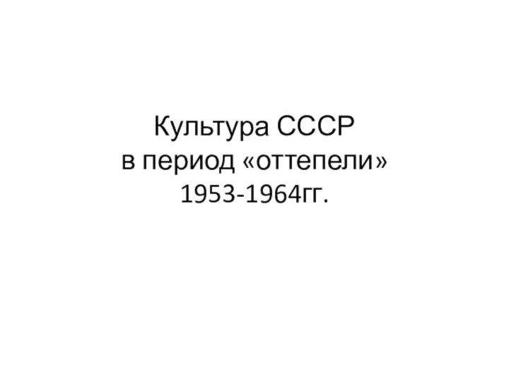 Культура СССР в период «оттепели» 1953-1964гг.