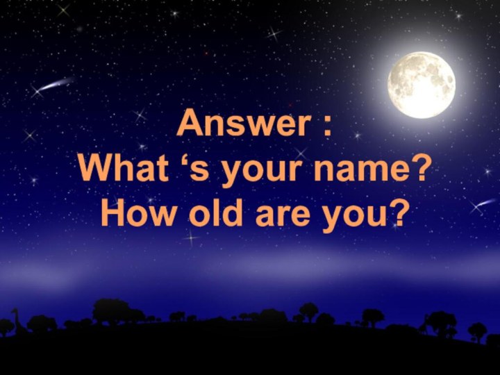 Answer :What ‘s your name?How old are you?
