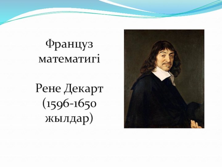 Француз математигіРене Декарт(1596-1650 жылдар)