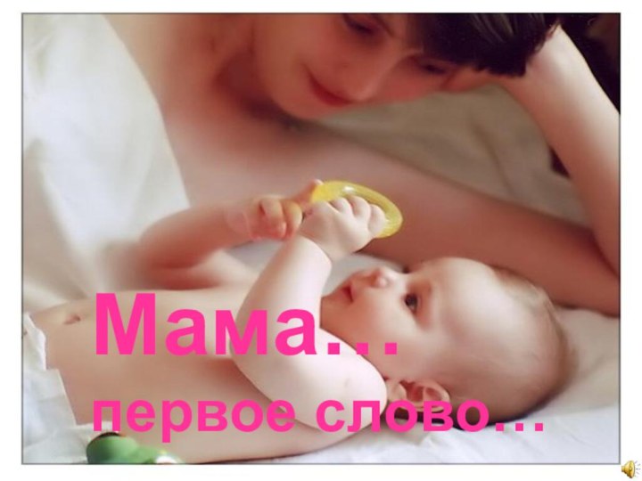 Мама… первое слово…