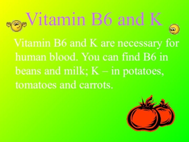 Vitamin B6 and K Vitamin B6 and K are necessary for human