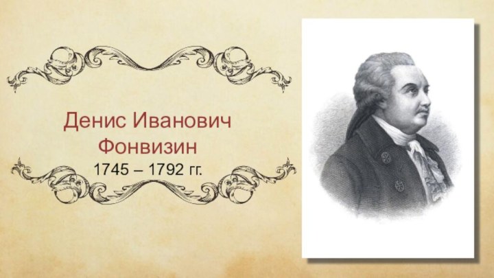 Денис Иванович Фонвизин1745 – 1792 гг.