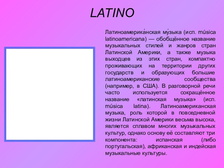 LATINO Латиноамерика́нская му́зыка (исп. música latinoamericana) — обобщённое название музыкальных стилей и