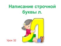 Презентация к открытому уроку по русскому языку в 1 Г классе по теме: Строчная буква л