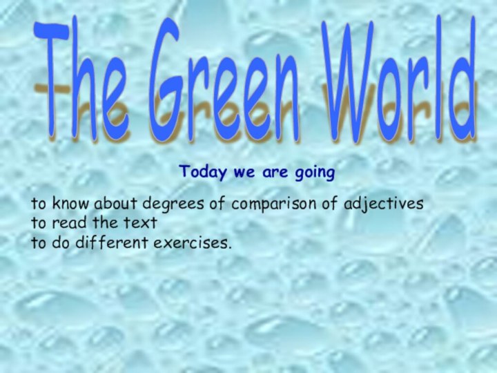 The Green WorldToday we are goingto know about degrees of comparison of