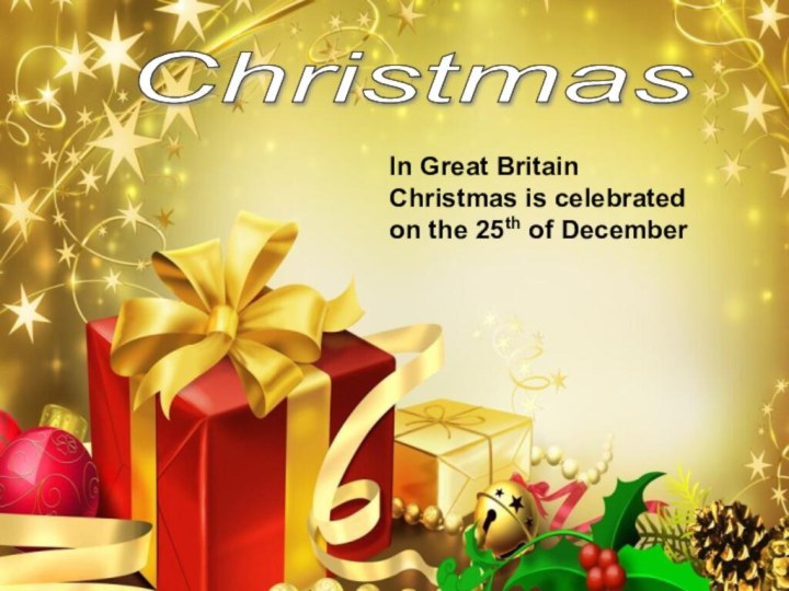 Christmas In Great Britain Christmas is celebrated on the 25th of December