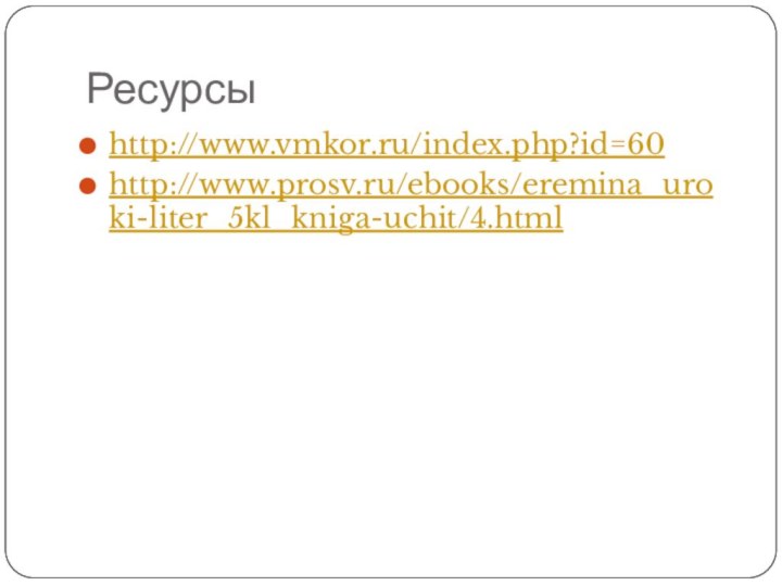 Ресурсыhttp://www.vmkor.ru/index.php?id=60http://www.prosv.ru/ebooks/eremina_uroki-liter_5kl_kniga-uchit/4.html