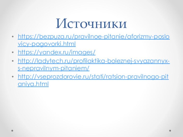 Источникиhttps://bezpuza.ru/pravilnoe-pitanie/aforizmy-poslovicy-pogovorki.htmlhttps://yandex.ru/images/http://ladytech.ru/profilaktika-boleznej-svyazannyx-s-nepravilnym-pitaniem/http://vseprozdorovie.ru/stati/ratsion-pravilnogo-pitaniya.html