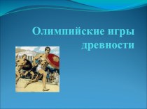 Презентация по физической культуре на тему Олимпийские игры древности.