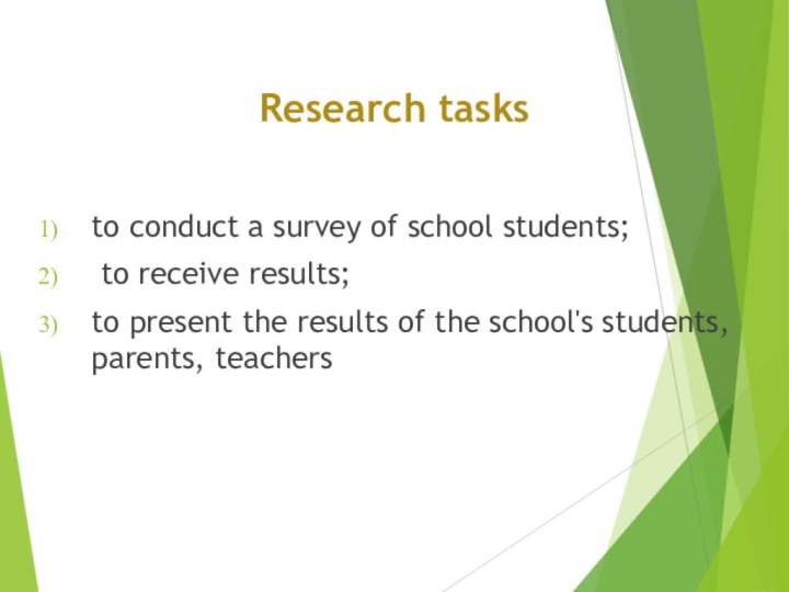 Research tasksto conduct a survey of school students; to receive results;to present the results of the school's students, parents, teachers