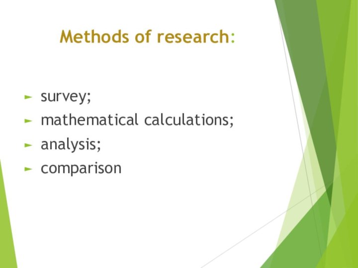 Methods of research:survey;mathematical calculations;analysis;comparison