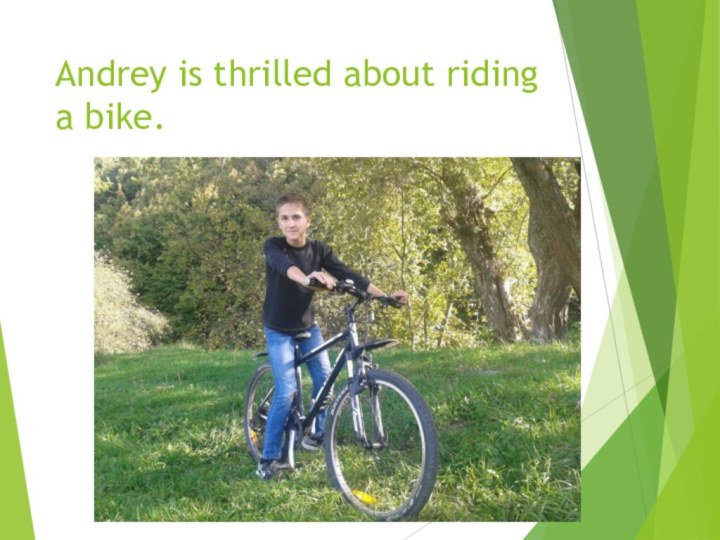 Andrey is thrilled about riding a bike.