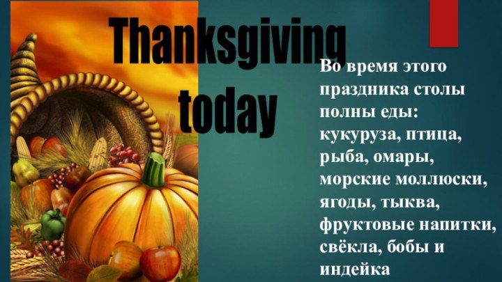 Thanksgiving todayВо время этого праздника столы полны еды: кукуруза, птица, рыба, омары,