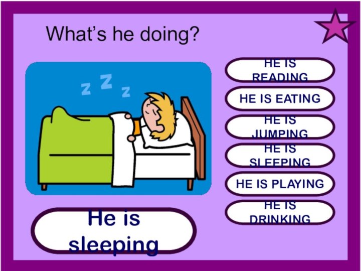 He is sleepingHE IS READINGHE IS EATINGHE IS JUMPINGHE IS SLEEPINGHE