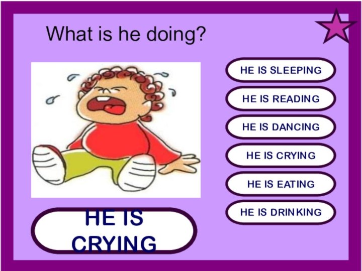 HE IS CRYINGHE IS SLEEPINGHE IS READINGHE IS DANCINGHE IS CRYINGHE