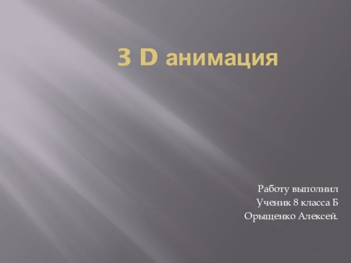 3 D анимацияРаботу выполнилУченик 8 класса БОрыщенко Алексей.