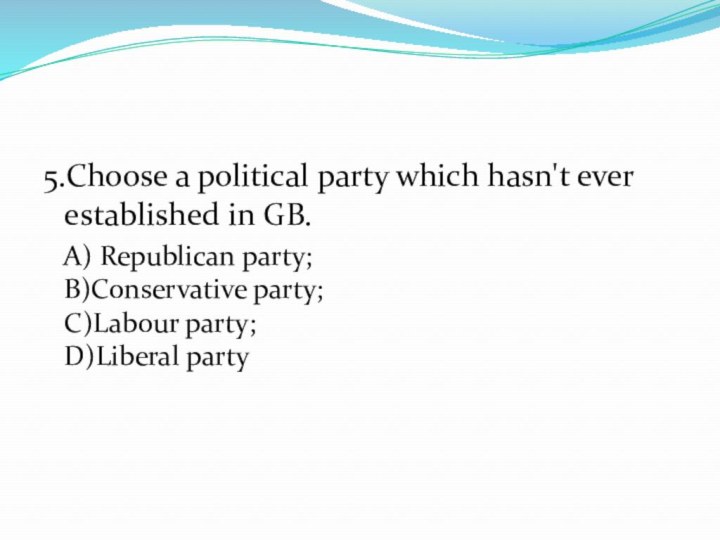 5.Choose a political party which hasn't ever established in GB.