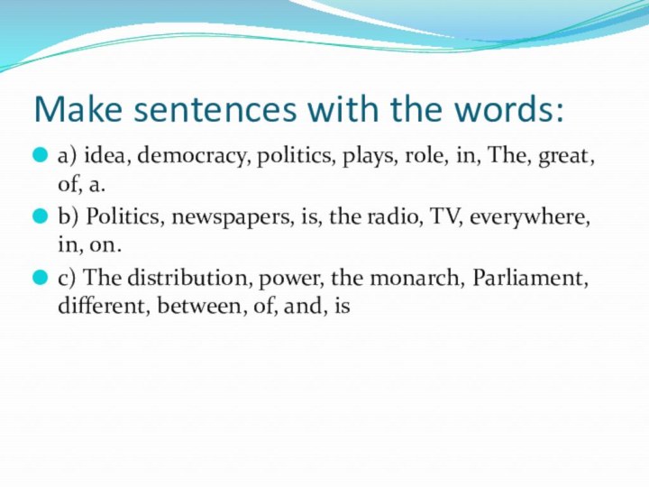 Make sentences with the words:a) idea, democracy, politics, plays, role, in, The,