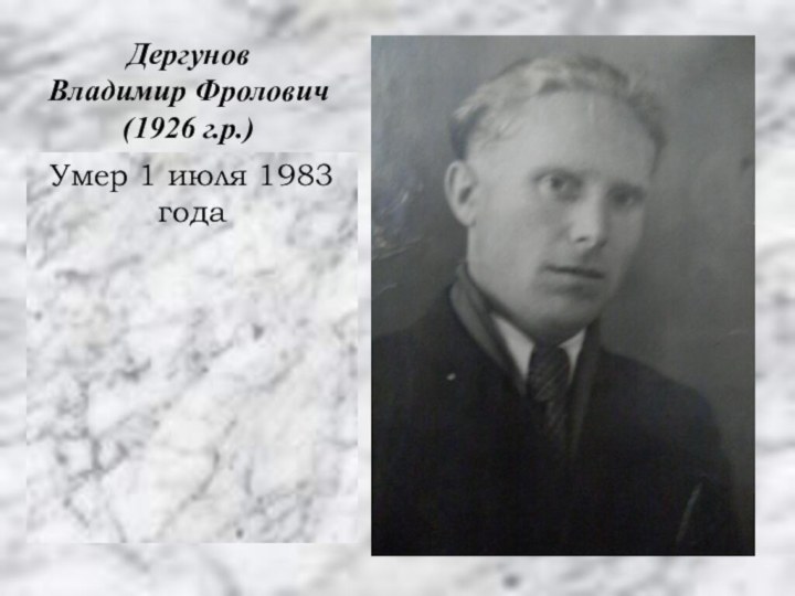 Умер 1 июля 1983 годаДергунов  Владимир Фролович (1926 г.р.)