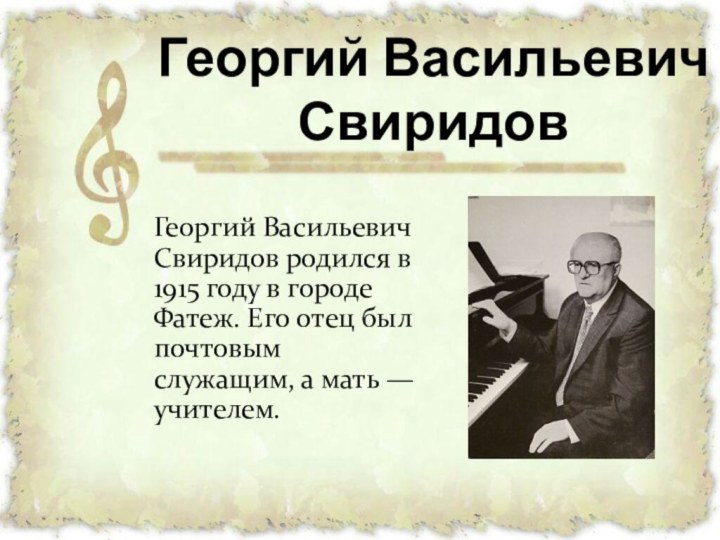 Георгий Васильевич Свиридов родился в 1915 году в городе Фатеж. Его отец
