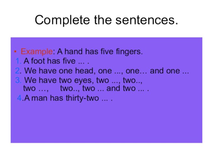 Complete the sentences.Example: A hand has five fingers. 1. A foot