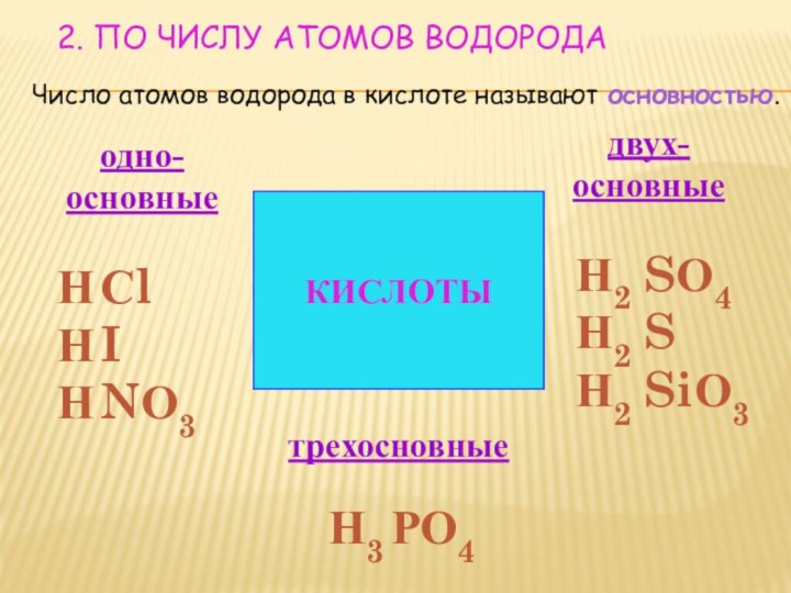 2. По числу атомов водородаКИСЛОТЫСl INО3SО4SSiО3РО4одно-основныедвух-основныетрехосновныеН2Н2Н2НННН3Число атомов водорода в кислоте называют основностью.