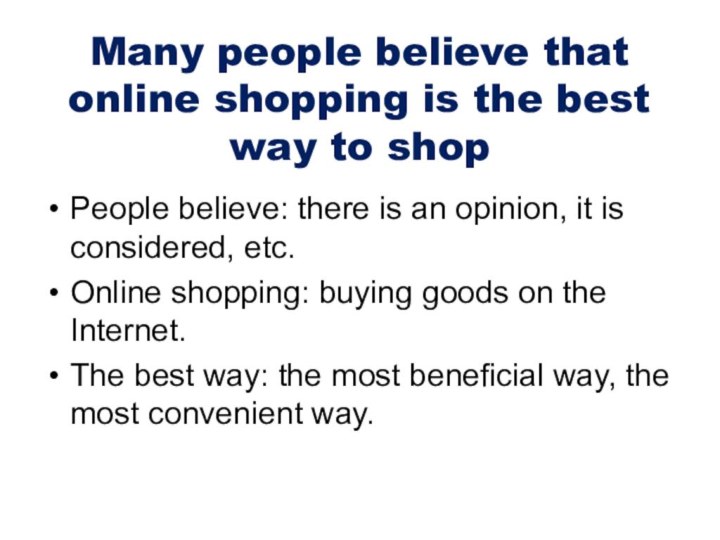 Many people believe that online shopping is the best way to shopPeople believe: there