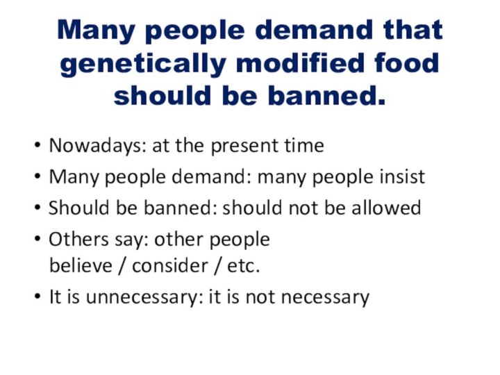 Many people demand that genetically modified food should be banned. Nowadays: at the present