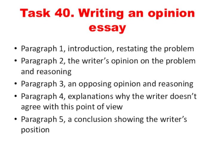 Task 40. Writing an opinion essayParagraph 1, introduction, restating the problem Paragraph 2, the