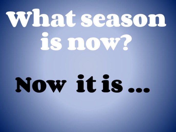 What season is now?Now it is …