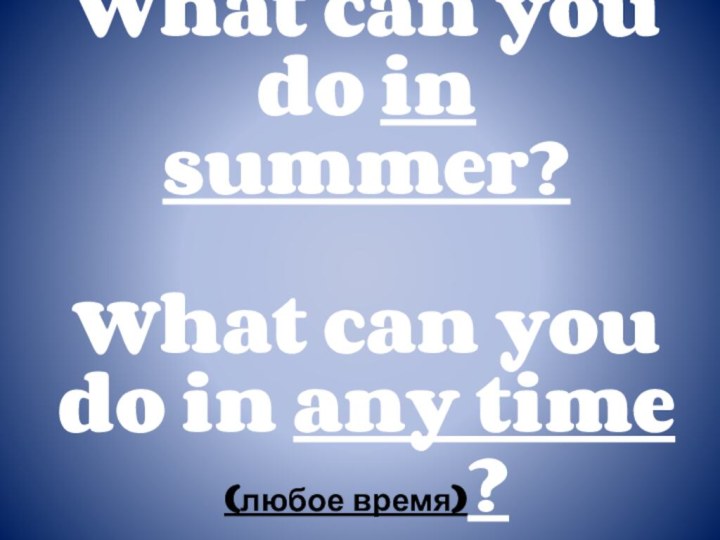 What can you do in summer?  What can you do