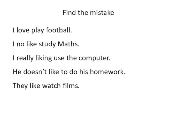 Find the mistakeI love play football. I no like study Maths. I