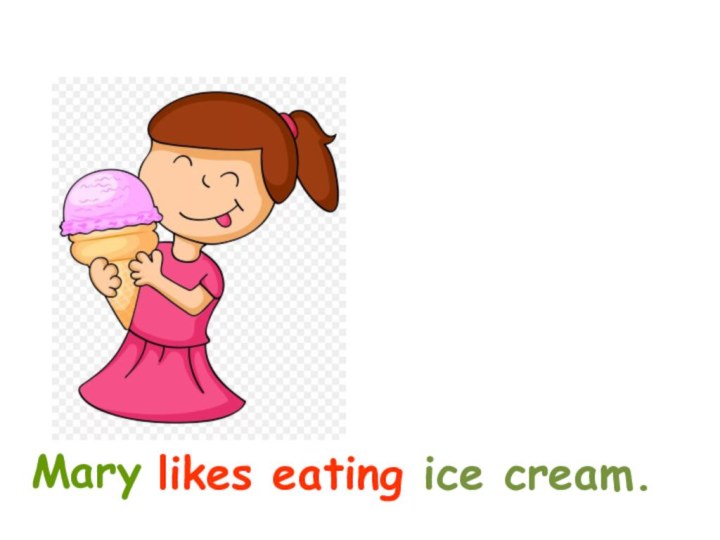 likes eating ice cream.Mary