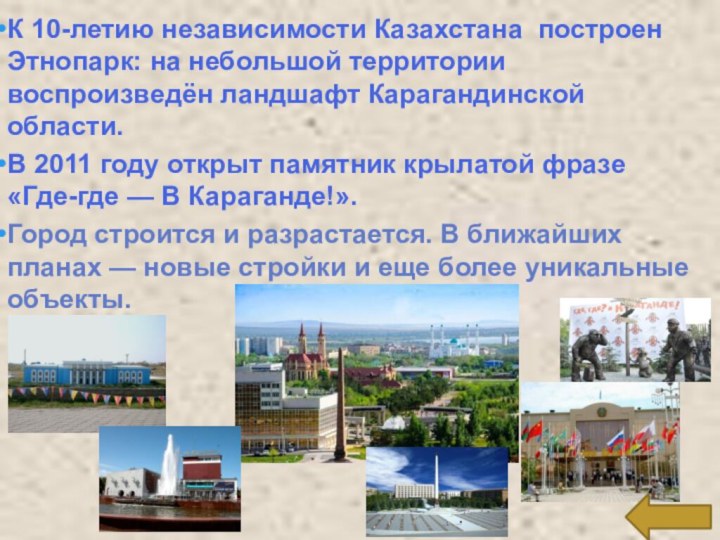 К 10-летию независимости Казахстана  построен Этнопарк: на небольшой территории воспроизведён ландшафт Карагандинской