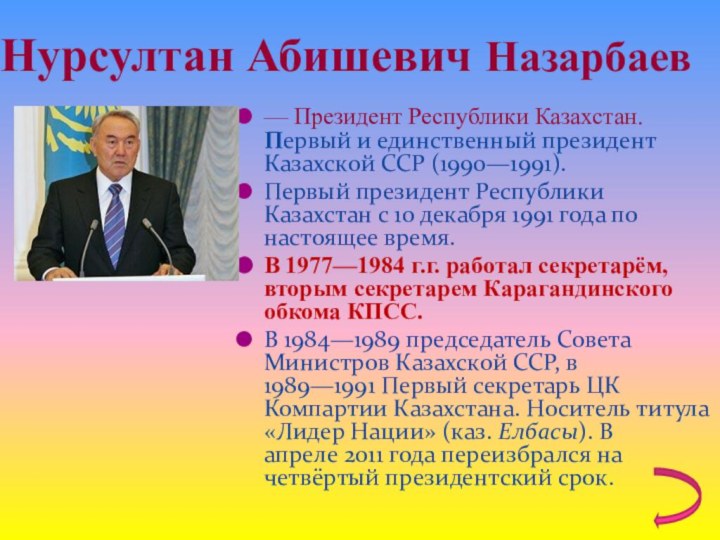 Нурсултан Абишевич Назарбаев — Президент Республики Казахстан. Первый и единственный президент Казахской ССР (1990—1991).Первый президент