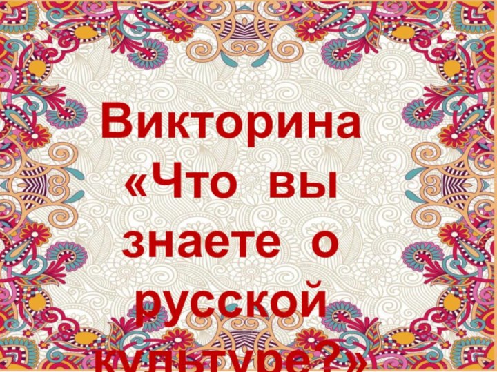 Викторина«Что вы знаете о русской культуре?»