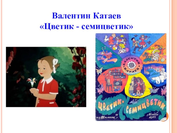 Валентин Катаев  «Цветик - семицветик»
