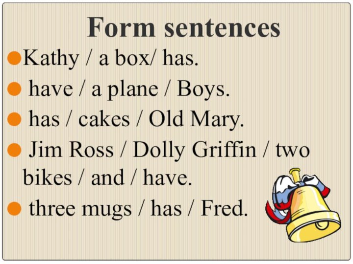 Form sentences  Kathy / a box/ has.  have /