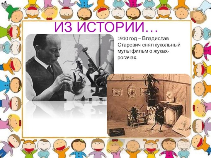 ИЗ ИСТОРИИ…1910 год – Владислав Старевич снял кукольный мультфильм о жуках-рогачах.