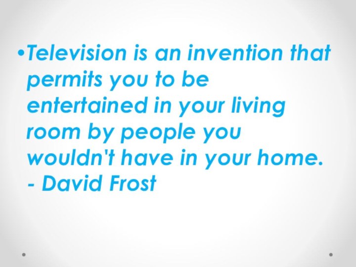 Television is an invention that permits you to be entertained in your