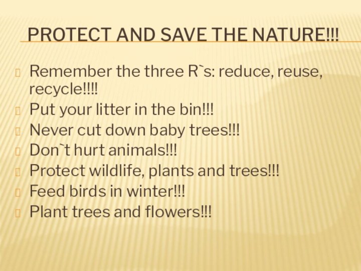 PROTECT AND SAVE THE NATURE!!!Remember the three R`s: reduce, reuse, recycle!!!!Put your