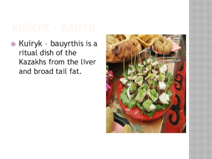 kuiryk - bauyrКuiryk – bauyrthis is a ritual dish of the Kazakhs