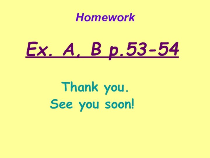 HomeworkEx. A, B p.53-54   Thank you.    See you soon!