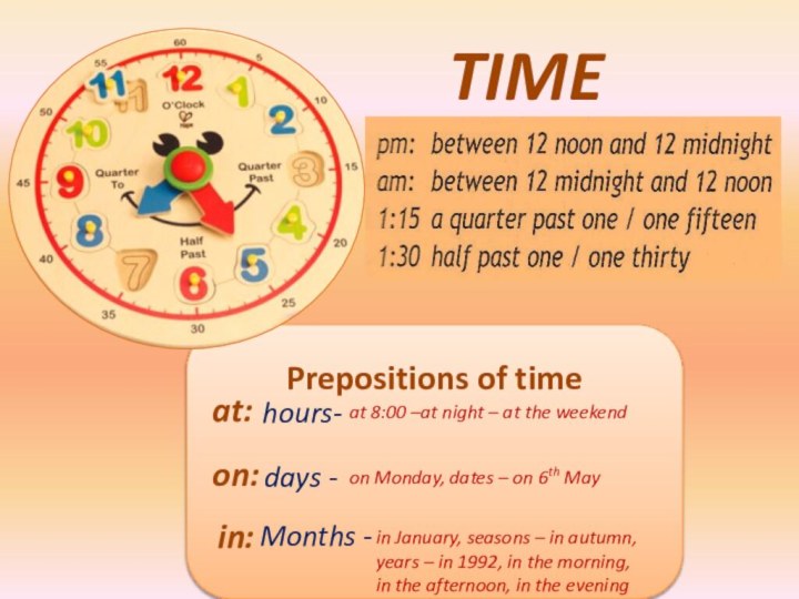 Prepositions of timeTIMEat:on:in:hours-days -Months -at 8:00 –at night – at the weekendon Monday, dates