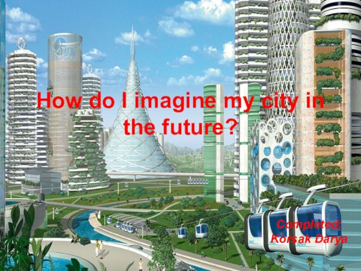 How do I imagine my city in the future?Completed: Korsak Darya