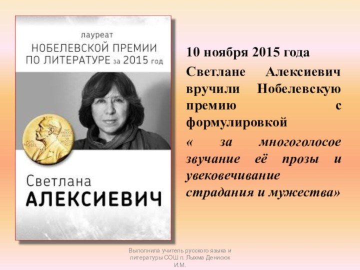 10 ноября 2015 годаСветлане Алексиевич вручили Нобелевскую премию с формулировкой « за