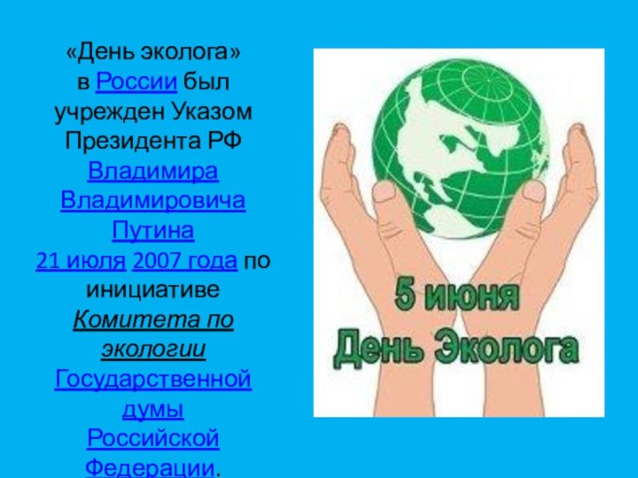«День эколога» в России был учрежден Указом Президента РФ Владимира Владимировича Путина 21 июля 2007 года по инициативе Комитета