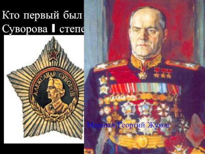 Кто первый был награждён орденом Суворова I степени? Орденом Суворова 1-й степенинаграждались военачальникисамого высокого